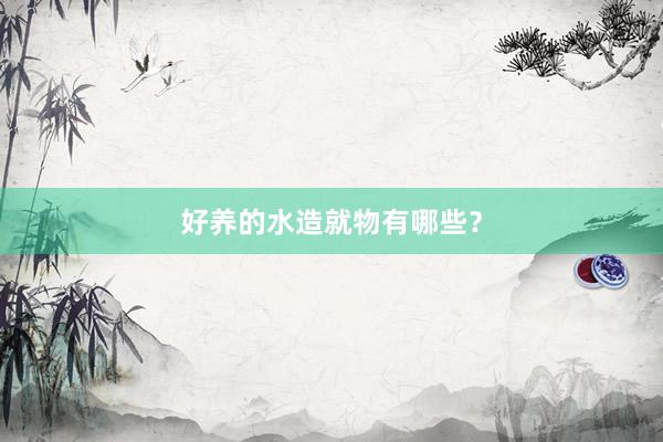 好养的水造就物有哪些？