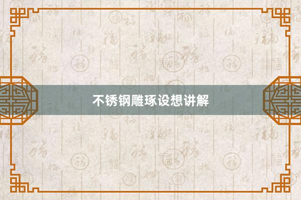 不锈钢雕琢设想讲解