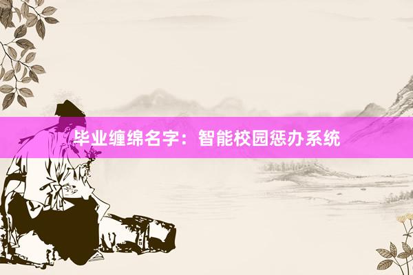 毕业缠绵名字：智能校园惩办系统